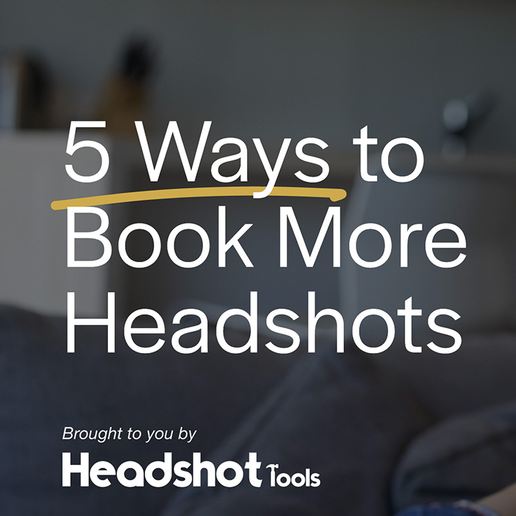 5 Ways to Book More Headshots