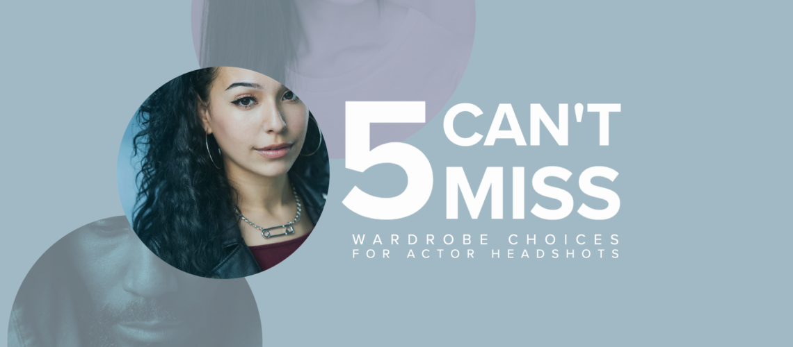 5 Can't Miss Wardrobe Selections for Actor Headshots